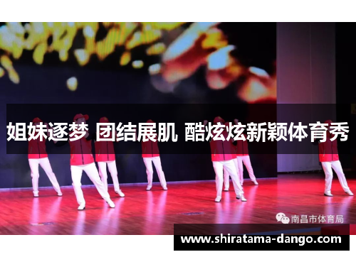 姐妹逐梦 团结展肌 酷炫炫新颖体育秀