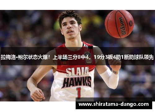 拉梅洛·鲍尔状态火爆！上半场三分8中4，19分3板4助1断助球队领先